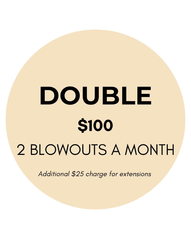 Double blowout deal: $100 for 2 per month. Additional $25 for extensions.